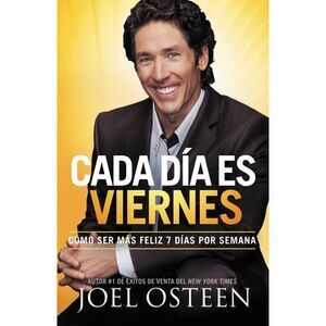 Cada Día Es Viernes: Cómo Ser Mas Feliz 7 Días Por Semana -- Joel Osteen